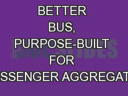 VIA IS A BETTER BUS, PURPOSE-BUILT FOR PASSENGER AGGREGATIO