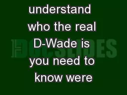 To understand  who the real D-Wade is you need to know were