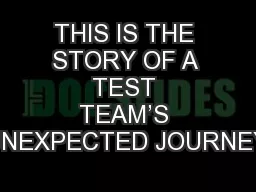 THIS IS THE STORY OF A TEST TEAM’S UNEXPECTED JOURNEY