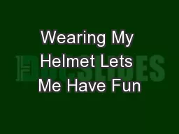 Wearing My Helmet Lets Me Have Fun