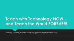 Teach with Technology NOW… and Teach the World FOREVER!