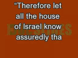 “Therefore let all the house of Israel know assuredly tha