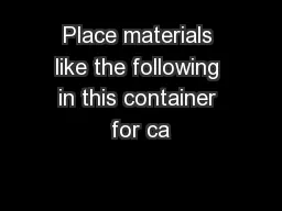 Place materials like the following in this container for ca