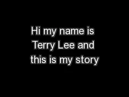 Hi my name is Terry Lee and this is my story