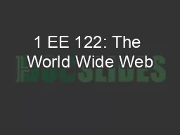 1 EE 122: The World Wide Web