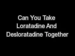 PPT-Can You Take Loratadine And Desloratadine Together