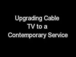 Upgrading Cable TV to a Contemporary Service