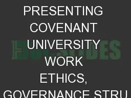 PRESENTING COVENANT UNIVERSITY WORK ETHICS, GOVERNANCE STRU