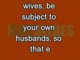 Likewise, wives, be subject to your own husbands, so that e