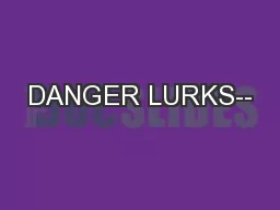DANGER LURKS--