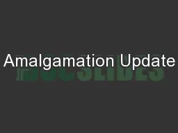 Amalgamation Update
