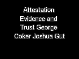 Attestation Evidence and Trust George Coker Joshua Gut
