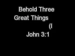 Behold Three Great Things                       (I John 3:1