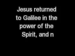 Jesus returned to Galilee in the power of the Spirit, and n