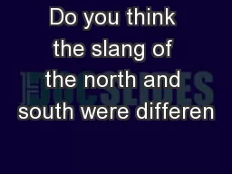 Do you think the slang of the north and south were differen