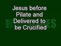 Jesus before Pilate and Delivered to be Crucified