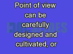 Point of view can be carefully designed and cultivated, or