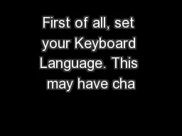 First of all, set your Keyboard Language. This may have cha