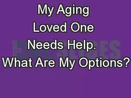My Aging Loved One Needs Help.  What Are My Options?