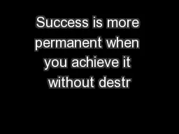 Success is more permanent when you achieve it without destr