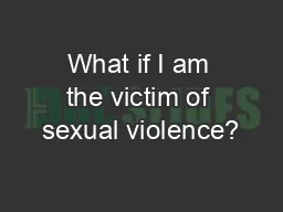 What if I am the victim of sexual violence?