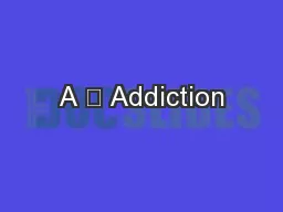 A 	 Addiction
