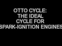 OTTO CYCLE: THE IDEAL CYCLE FOR SPARK-IGNITION ENGINES