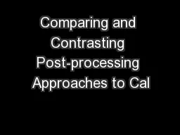 Comparing and Contrasting Post-processing Approaches to Cal