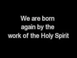 We are born again by the work of the Holy Spirit