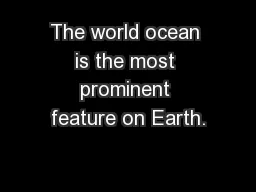 The world ocean is the most prominent feature on Earth.