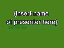 {Insert name of presenter here}