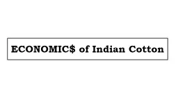 ECONOMIC$ of Indian Cotton