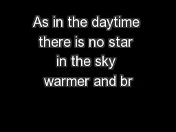 As in the daytime there is no star in the sky warmer and br