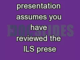 1 This presentation assumes you have reviewed the ILS prese