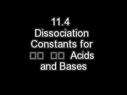 11.4  Dissociation Constants for 		  		  Acids and Bases