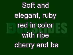 Soft and elegant, ruby red in color with ripe cherry and be