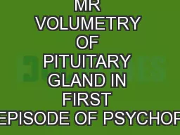 MR VOLUMETRY OF PITUITARY GLAND IN FIRST EPISODE OF PSYCHOP