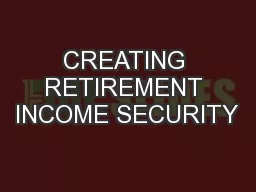 CREATING RETIREMENT INCOME SECURITY