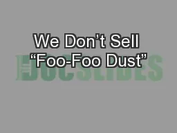 We Don’t Sell “Foo-Foo Dust”