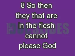 8 So then they that are in the flesh cannot please God
