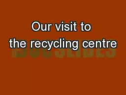 Our visit to the recycling centre