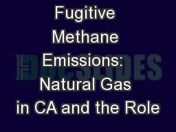 Fugitive Methane Emissions:  Natural Gas in CA and the Role