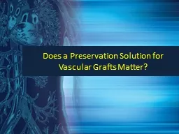 Does a Preservation Solution for Vascular Grafts Matter?