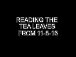 READING THE TEA LEAVES FROM 11-8-16