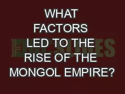 WHAT FACTORS LED TO THE RISE OF THE MONGOL EMPIRE?