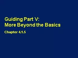 Guiding Part V:                 More Beyond the Basics
