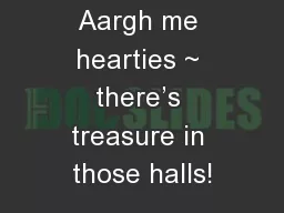 Aargh me hearties ~ there’s treasure in those halls!