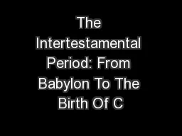 The Intertestamental Period: From Babylon To The Birth Of C