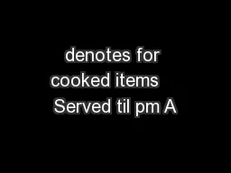 denotes for cooked items    Served til pm A