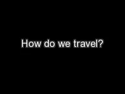 How do we travel?